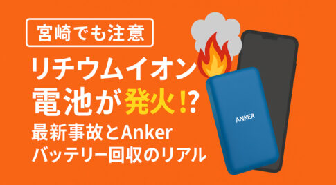【宮崎でも注意】リチウムイオン電池が発火⁉ 最新事故とAnkerバッテリー回収のリアル