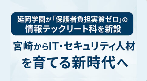 延岡学園が「保護者負担実質ゼロ」の情報テックリート科を新設｜宮崎からIT・セキュリティ人材を育てる新時代へ-アイキャッチ画像