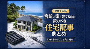 宮崎で家を建てる前に読むべき住宅記事まとめ【建築士監修】｜ほんみや宮崎ーアイキャッチ画像