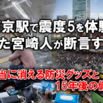 東京駅震度5を体験した宮崎人が断言する　本当に消える防災グッズと15年後の備え-ーアイキャッチ画像