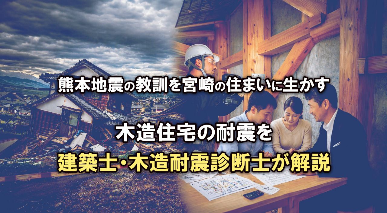 熊本地震の教訓を宮崎の住まいに生かす　木造住宅の耐震を建築士・木造耐震診断士が解説
