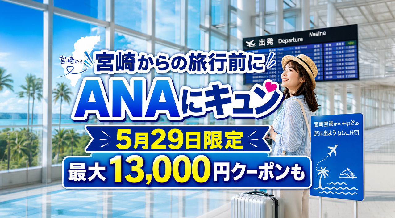 宮崎からの旅行前に確認したい！ANAにキュンが5月29日限定開催　最大13,000円クーポンも｜ほんみや宮崎