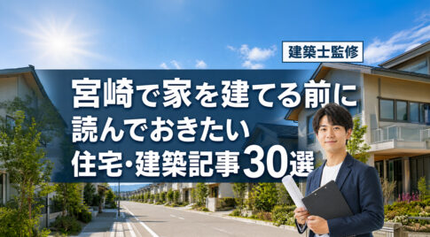 宮崎で家を建てる前に読んでおきたい住宅・建築記事30選｜建築士が不安別に整理