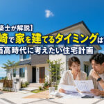 【建築士が解説】宮崎で家を建てるタイミングは今？物価高時代に考えたい住宅計画