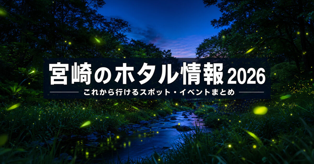 宮崎のホタル情報2026｜5月後半に行けるスポット・イベントまとめ｜ほんみや宮崎