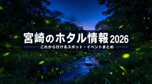 宮崎のホタル情報2026｜5月後半に行けるスポット・イベントまとめ｜ほんみや宮崎