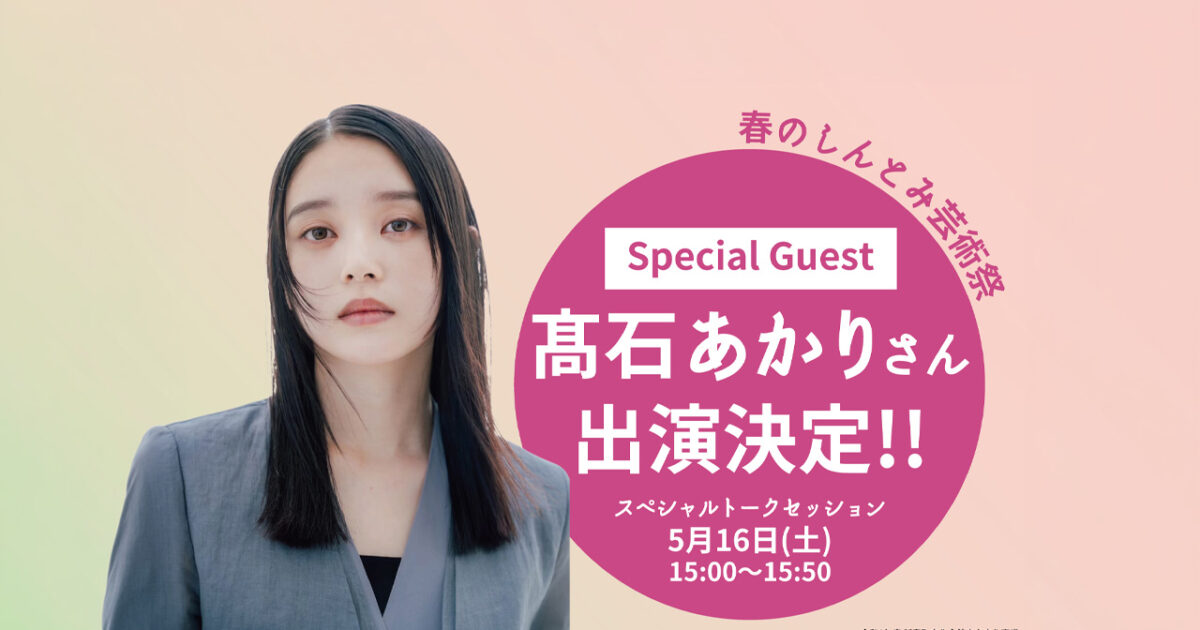 朝ドラヒロイン・髙石あかりさんが新富町へ　5月16日「春のしんとみ芸術祭」に出演予定ーアイキャッチ画像