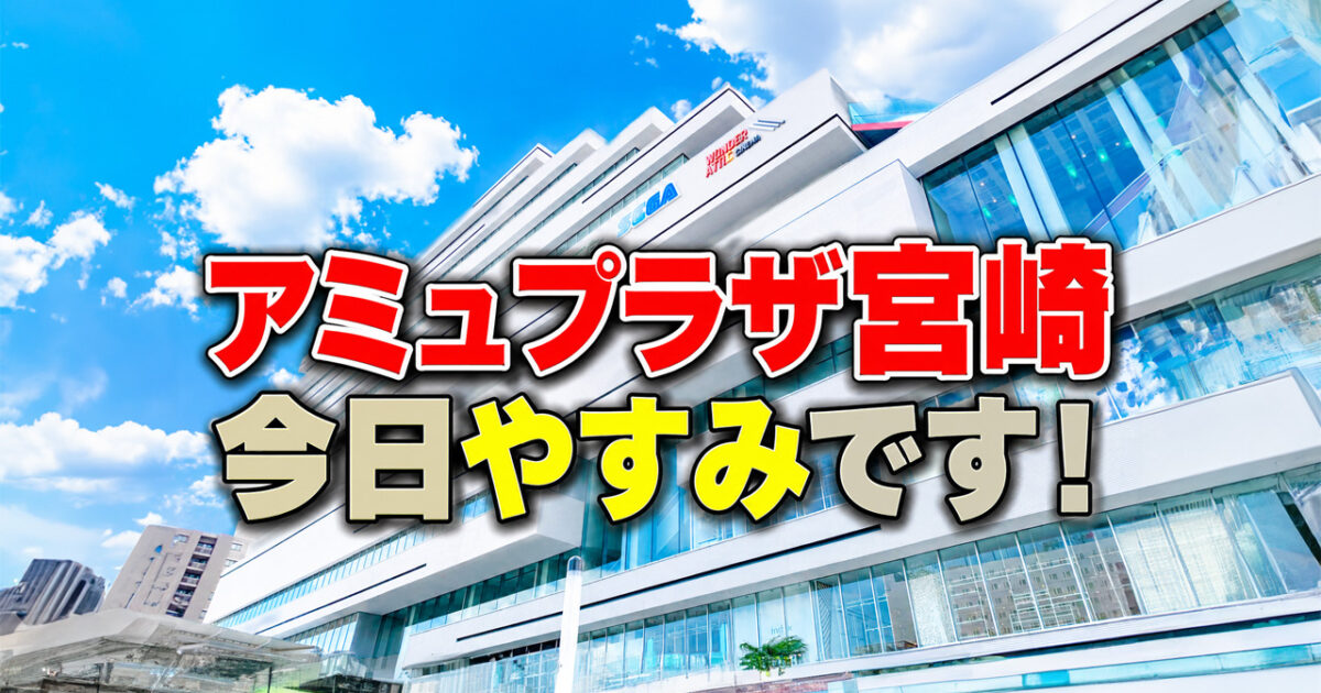 アミュプラザ宮崎今日休みです！