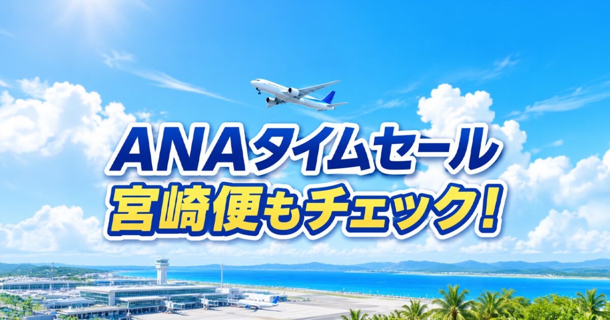 宮崎 2026｜ANA国内線タイムセールが6月29日開始 宮崎発着便も販売開始
