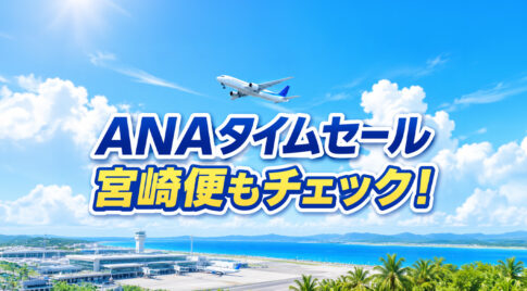 宮崎 2026｜ANA国内線タイムセールが6月29日開始　宮崎発着便も販売開始後にチェック｜ほんみや宮崎