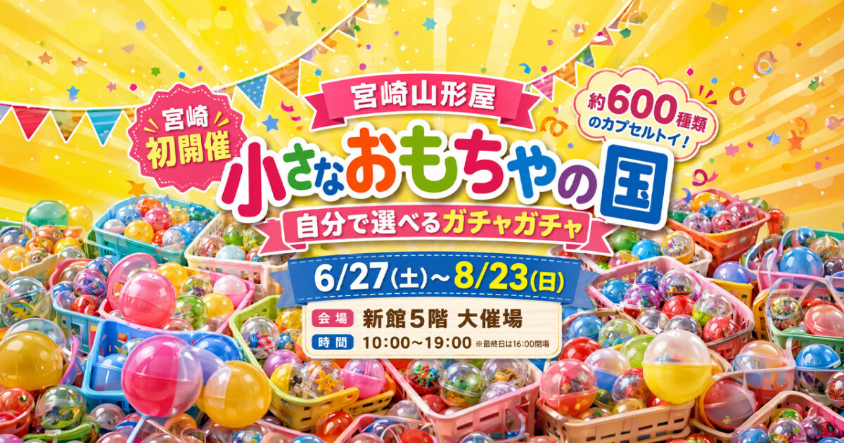 宮崎山形屋で「小さなおもちゃの国」開催！約600種類のカプセルトイから自分で選べるガチャガチャが登場｜ほんみや宮崎