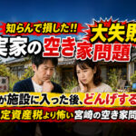 知らんで損した!! 固定資産税より怖かった実家の空き家問題。親が施設に入った後、宮崎でどんげする？