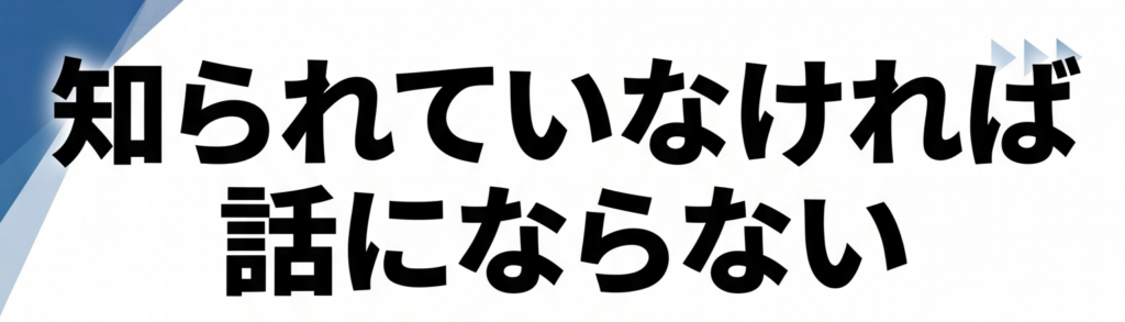 知られていなければ話にならない