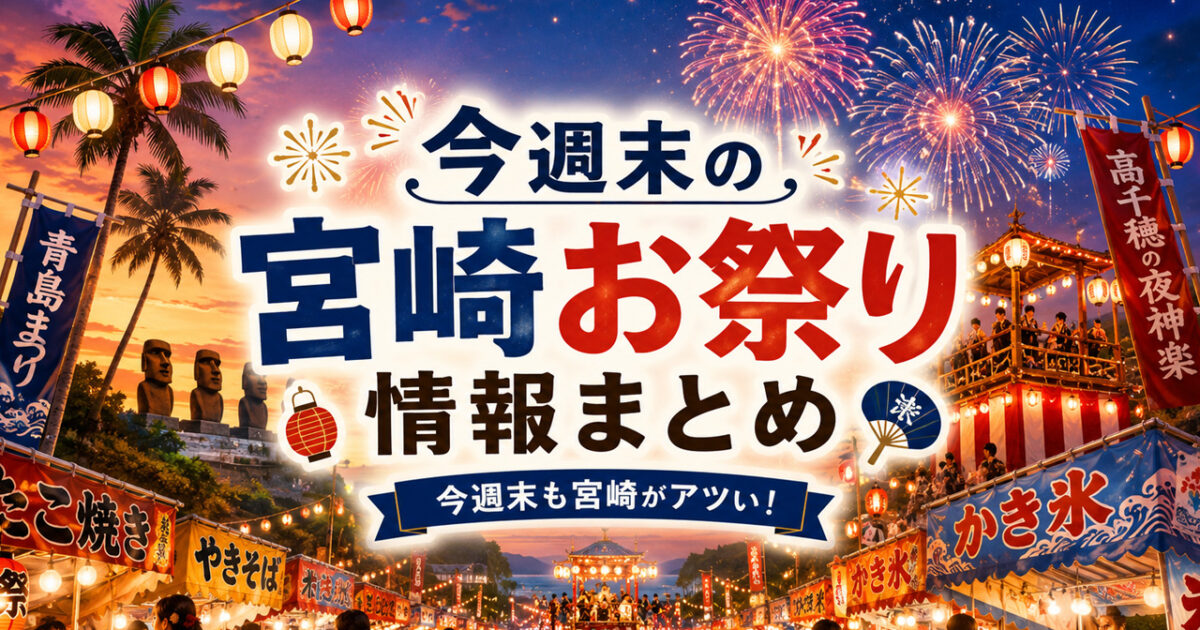 【宮崎2026】今週末のお祭りまとめ！7月18日・19日は夏祭り・花火大会ラッシュ｜ほんみや宮崎
