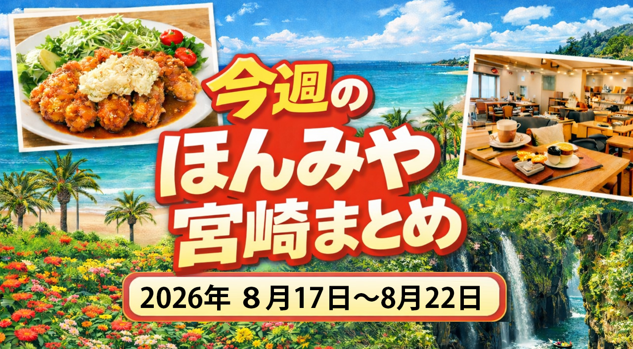 〖ほんみや週間まとめ〗2026年8月17日〜8月22日の宮崎ニュース・イベント・お得情報を振り返り