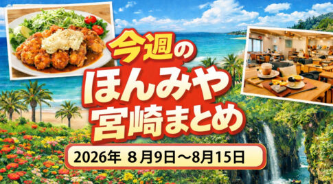 〖ほんみや週間まとめ〗2026年8月9日〜8月15日の宮崎ニュース・イベント・お得情報を振り返り｜ほんみや宮崎