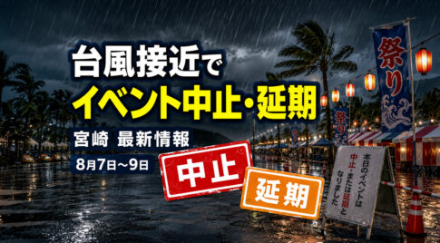 台風・悪天候で宮崎県内イベント中止・延期相次ぐ｜8月7日・8日・9日最新情報【2026】｜ほんみや宮崎