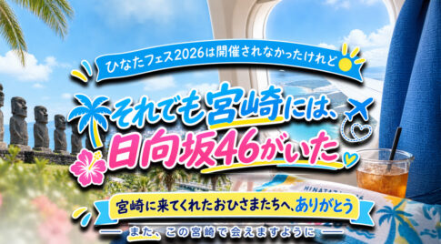 ひなたフェス2026は開催されなかった。それでも宮崎を訪れ、推しと一緒に街や食を楽しんでくれたおひさまたち。10年間宮崎を見つめてきた地域メディア「ほんみや宮崎」が、日向坂46と宮崎の特別なつながりを綴ります。