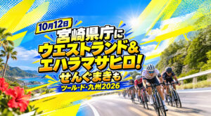 【10月12日】宮崎県庁にウエストランド＆エハラマサヒロ！せんぐまきも｜ツール・ド・九州2026