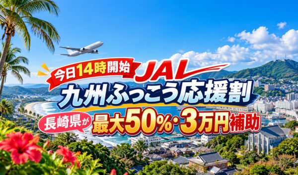 【今日14時開始】JAL「九州ふっこう応援割」長崎県が販売開始！最大50％・3万円補助