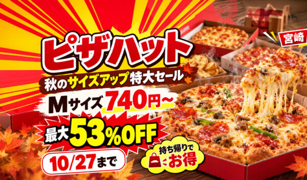 【宮崎】ピザハットMサイズ740円〜！最大53％OFF「秋のサイズアップ特大セール」10月27日まで｜ほんみや宮崎